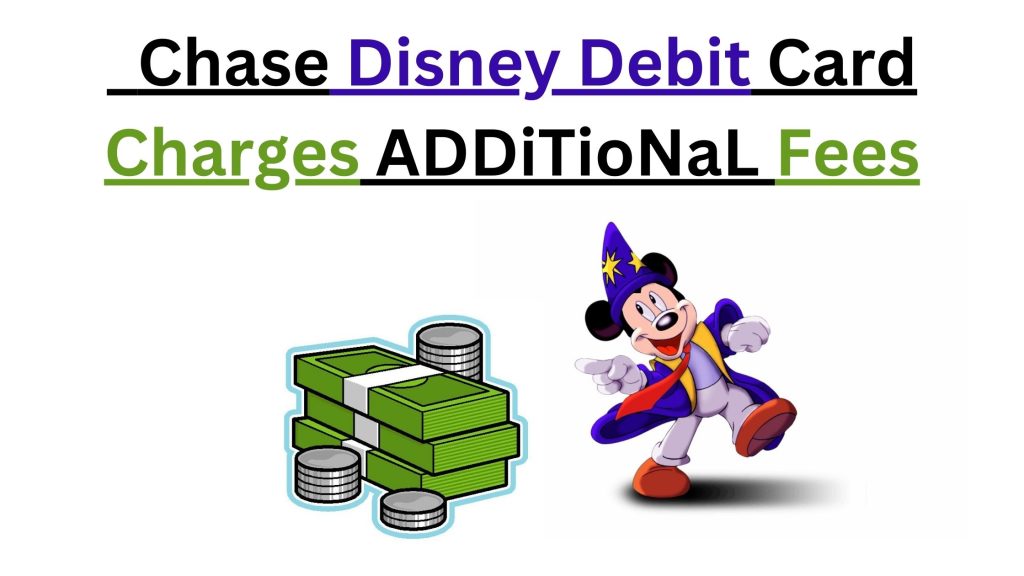 Chase Disney Debit Card Charges additional Fees